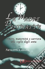 La madre distrattaAmore, maternità e carriera alle soglie degli &apos;anta. E-book. Formato EPUB ebook