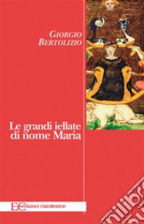 Le grandi iellate di nome Maria. E-book. Formato EPUB ebook di Giorgio Bertolizio