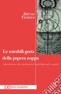 Le mirabili gesta della papera zoppaIntroduzione alla meditazione buddhista sulla Vacuità. E-book. Formato EPUB ebook di Bruno Teofilo