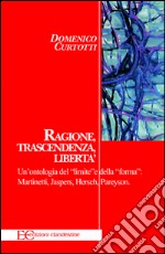 Ragione, trascendenza, libertà. Un’ontologia del “limite” e della “forma”: Martinetti, Jaspers, Hersch, Pareyson. E-book. Formato EPUB ebook