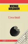 Uova fatali. E-book. Formato EPUB ebook di Michail A. Bulgakov