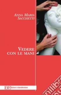 Vedere con le mani. E-book. Formato EPUB ebook di Anna Maria Sacchetti