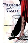 Passione di tango. Nato per essere ballo i poeti lo resero canzone. E-book. Formato EPUB ebook