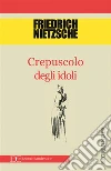 Crepuscolo degli idoli. E-book. Formato EPUB ebook di Friedrich Nietzsche