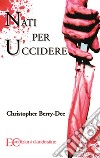 Nati per uccidere. Conversazioni di un criminologo con alcuni tra gli assassini seriali più feroci della storia. E-book. Formato EPUB ebook