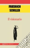 Il visionario. E-book. Formato EPUB ebook di Friedrich Schiller