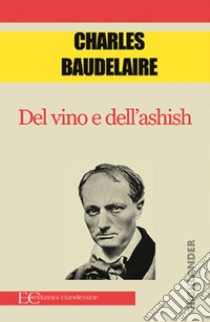 Del vino e dell'ashish. E-book. Formato EPUB ebook di Charles Baudelaire