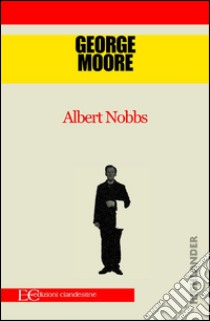 Albert Nobbs. E-book. Formato EPUB ebook di George Moore