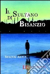 Il sultano di Bisanzio. E-book. Formato EPUB ebook di Selcuk Altun