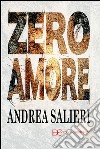 Zero amore. E-book. Formato EPUB ebook di Andrea Salieri