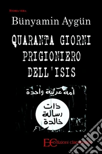 Quaranta giorni prigioniero dell'Isis. E-book. Formato EPUB ebook