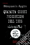 Quaranta giorni prigioniero dell'Isis. E-book. Formato EPUB ebook di Bünyamin Aygün