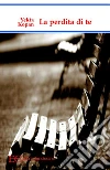 La perdita di te. E-book. Formato EPUB ebook di Yekta Kopan