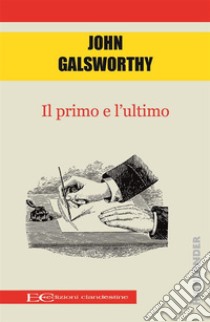 Il primo e l'ultimo. E-book. Formato EPUB ebook di John Galsworthy