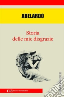 Storia delle mie disgrazie. E-book. Formato EPUB ebook di Abelardo