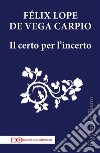 Il certo per l'incerto. E-book. Formato EPUB ebook di Félix Lope de Vega Carpio