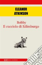 Bobby. Il cucciolo di Edimburgo. E-book. Formato EPUB ebook