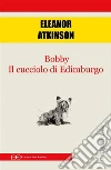 Bobby. Il cucciolo di Edimburgo. E-book. Formato EPUB ebook di Eleanor Atkinson