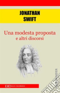 Una modesta proposta e altri discorsi. E-book. Formato EPUB ebook di Jonathan Swift