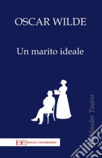 Un marito ideale. E-book. Formato EPUB ebook di Oscar Wilde