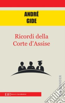 Ricordi della corte d'assise. E-book. Formato EPUB ebook di André Gide