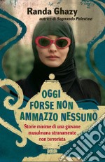 Oggi forse non ammazzo nessuno. Storie minime di una giovane musulmana stranamente non terrorista. E-book. Formato EPUB ebook