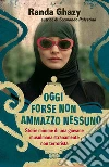 Oggi forse non ammazzo nessuno. Storie minime di una giovane musulmana stranamente non terrorista. E-book. Formato EPUB ebook di Randa Ghazy