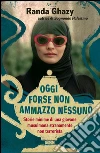 Oggi forse non ammazzo nessuno. Storie minime di una giovane musulmana stranamente non terrorista. E-book. Formato PDF ebook di Randa Ghazy