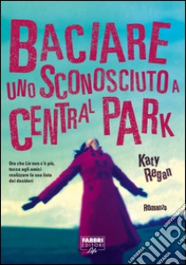 Baciare uno sconosciuto a Central Park. E-book. Formato PDF ebook di Katy Regan