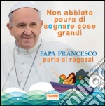 Non abbiate paura di sognare cose grandi. Papa Francesco parla ai ragazzi. E-book. Formato PDF ebook