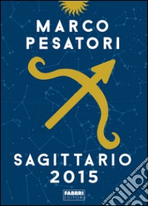 Sagittario. Oroscopo 2015. E-book. Formato EPUB ebook di Marco Pesatori