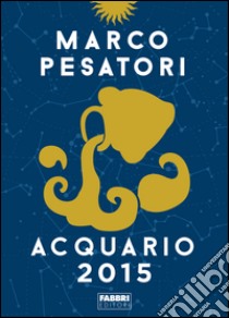 Acquario. Oroscopo 2015. E-book. Formato EPUB ebook di Marco Pesatori