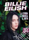 Billie Eilish. La storia, la musica, il mito. 100% unofficial. E-book. Formato EPUB ebook