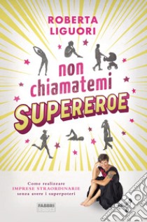 Non chiamatemi supereroe. E-book. Formato EPUB ebook di Roberta Liguori