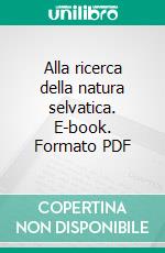 Alla ricerca della natura selvatica. E-book. Formato PDF ebook