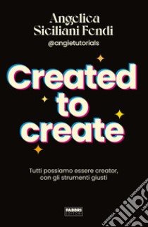 Created to create. E-book. Formato EPUB ebook di Angelica Siciliani Fendi