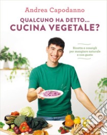 Qualcuno ha detto... cucina vegetale?. E-book. Formato EPUB ebook di Andrea Capodanno