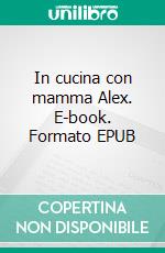 In cucina con mamma Alex. E-book. Formato EPUB