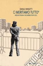 Ci meritiamo tutto. Nessuno pensava che sarebbe finita così.... E-book. Formato Mobipocket ebook