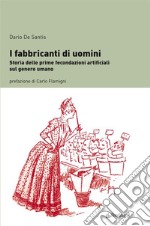 I fabbricanti di uomini. Storia della fecondazione artificiale sul genere umano. E-book. Formato EPUB ebook