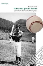 Siamo stati giovani insieme. L'avventura del baseball bolognese. E-book. Formato EPUB ebook