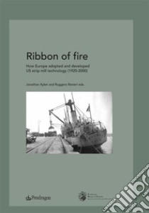 Ribbon of FireHow Europe adopted and developed US strip mill technology (1920-2000). E-book. Formato EPUB ebook di Ruggero Ranieri