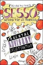 Sesso senza vie di mezzo. Sex toys, preliminari, posizioni, luoghi, extreme. E-book. Formato EPUB ebook