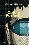 Calcio perfetto. E-book. Formato EPUB ebook