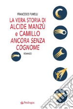 La vera storia di Alcide Manzù e Camillo ancora senza cognome. E-book. Formato EPUB ebook