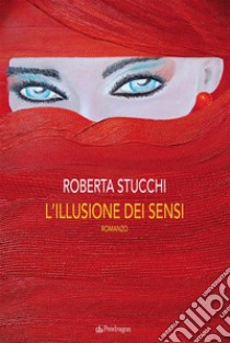 L'illusione dei sensi. E-book. Formato EPUB ebook di Roberta Stucchi