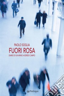 Fuori rosaDiario di un anno a bordo campo. E-book. Formato EPUB ebook di Paolo Soglia