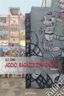 Addio, ragazze d'Avignone. E-book. Formato EPUB ebook di Giuseppe Chili