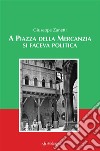 A Piazza della Mercanzia si faceva politica. E-book. Formato Mobipocket ebook di Giuseppe Zanetti