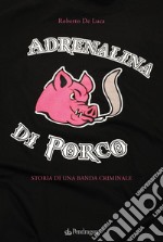 Adrenalina di porcoStoria di una banda criminale. E-book. Formato Mobipocket ebook